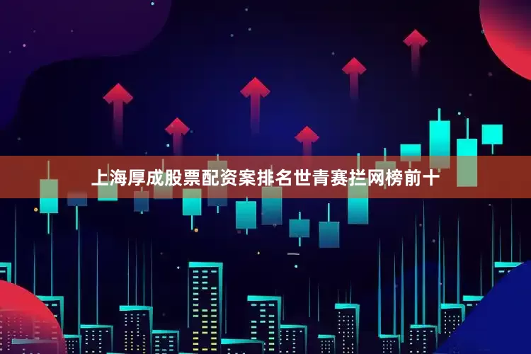 上海厚成股票配资案排名世青赛拦网榜前十