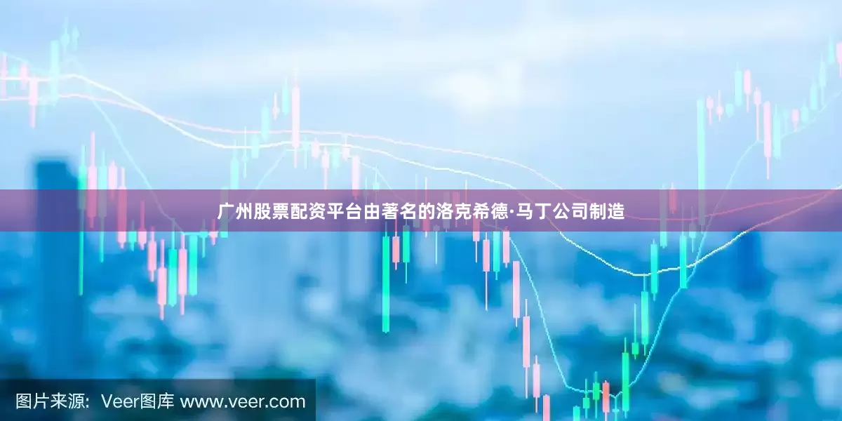 广州股票配资平台由著名的洛克希德·马丁公司制造