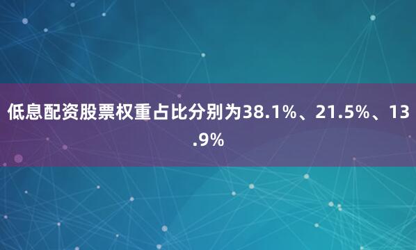 低息配资股票权重占比分别为38.1%、21.5%、13.9%